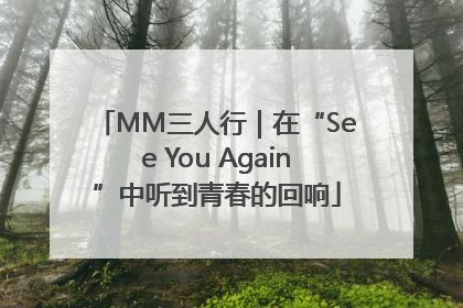 MM三人行｜在“See You Again”中听到青春的回响