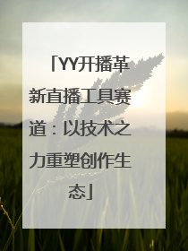 YY开播革新直播工具赛道：以技术之力重塑创作生态